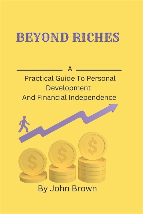 Beyond Riches: A Practical Guide To Personal Development And Financial Independence (Paperback)