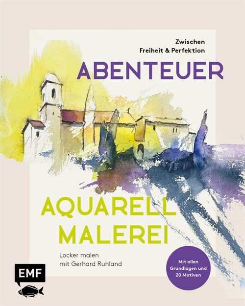 Abenteuer Aquarellmalerei - Zwischen Freiheit und Perfektion: Locker malen mit Gerhard Ruhland (Hardcover)