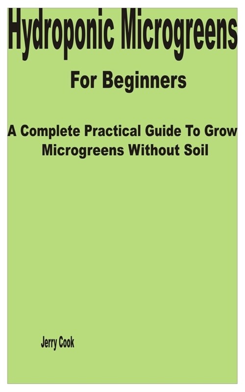 Hydroponic Microgreens for Beginners: A Complete Practical Guide to Grow Microgreens without Soil (Paperback)