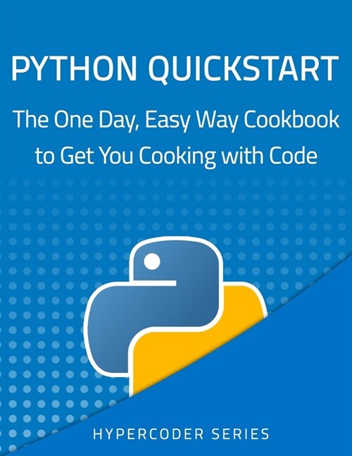 Python Quickstart: The One Day, Easy Way Cookbook to Get You Cooking with Code (Paperback)