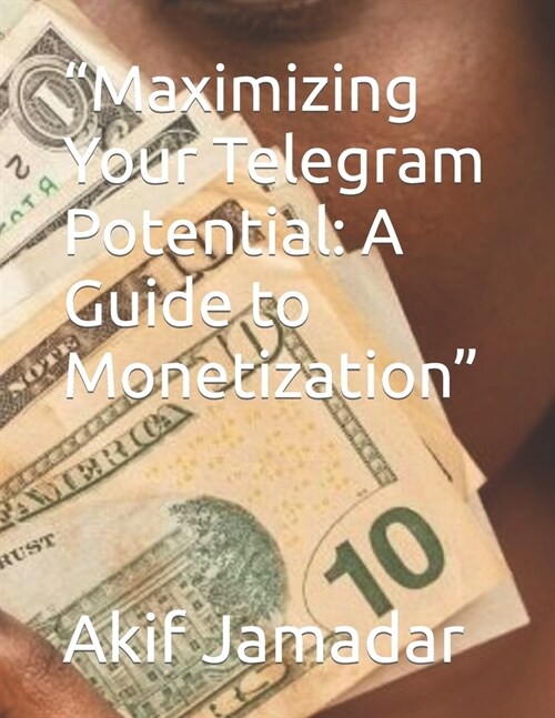 Maximizing Your Telegram Potential: A Guide to Monetization (Paperback)