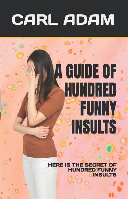 A Guide of Hundred Funny Insults: Here Is the Secret of Hundred Funny Insults (Paperback)