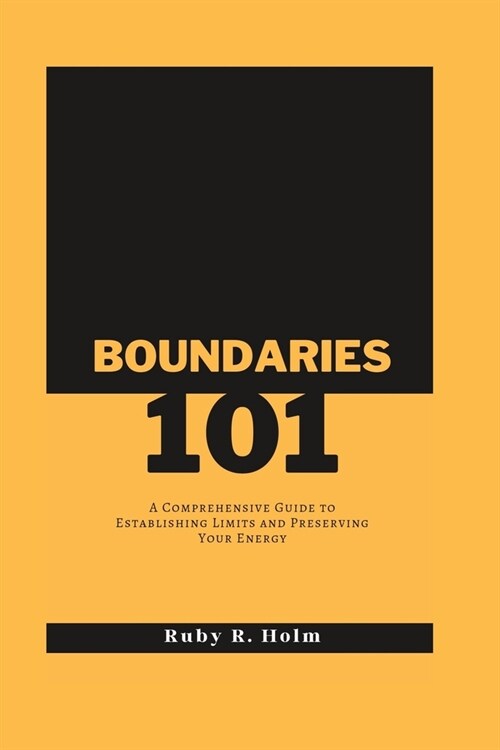 Boundaries 101: A Comprehensive Guide to Establishing Limits and Preserving Your Energy (Paperback)