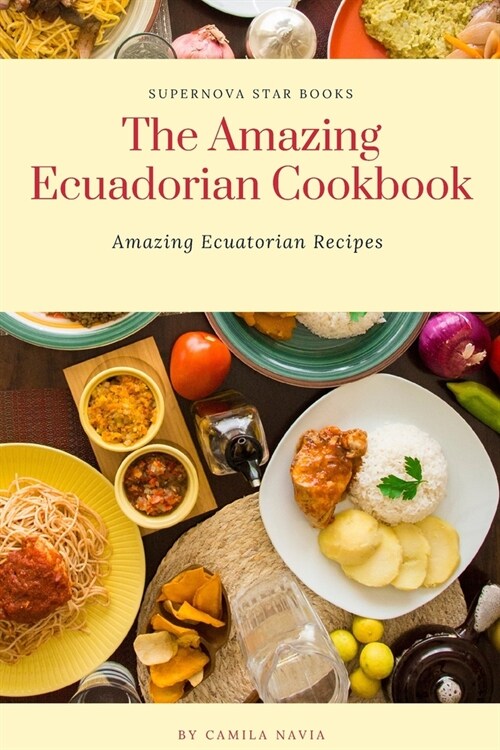 The Amazing Ecuadorian Cookbook: Amazing Ecuatorian Recipes (Paperback)