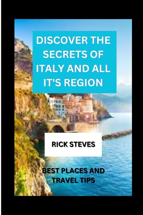 Discover the secrets of Italy and all its region: Best places and travel tips (Paperback)