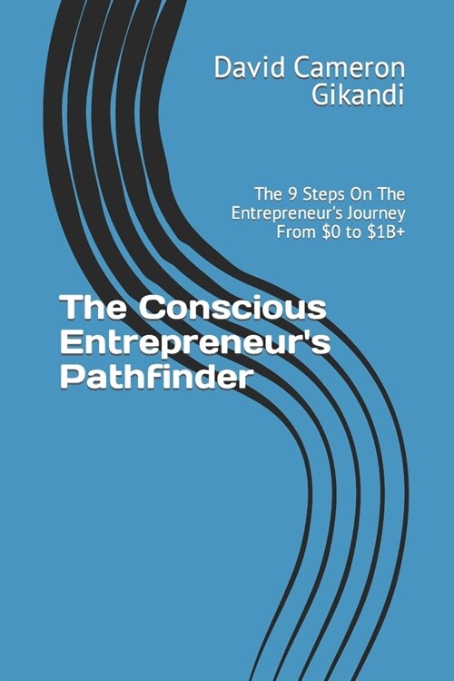 The Conscious Entrepreneurs Pathfinder: The 9 Steps On The Entrepreneurs Journey From $0 to $1B+ (Paperback)