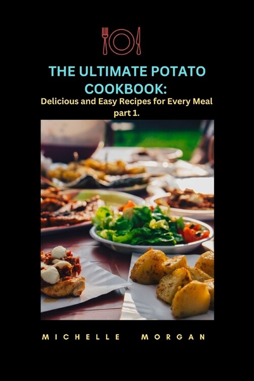 The Ultimate Potato Cookbook: Delicious and Easy Recipes for Every Meal part 1. (Paperback)