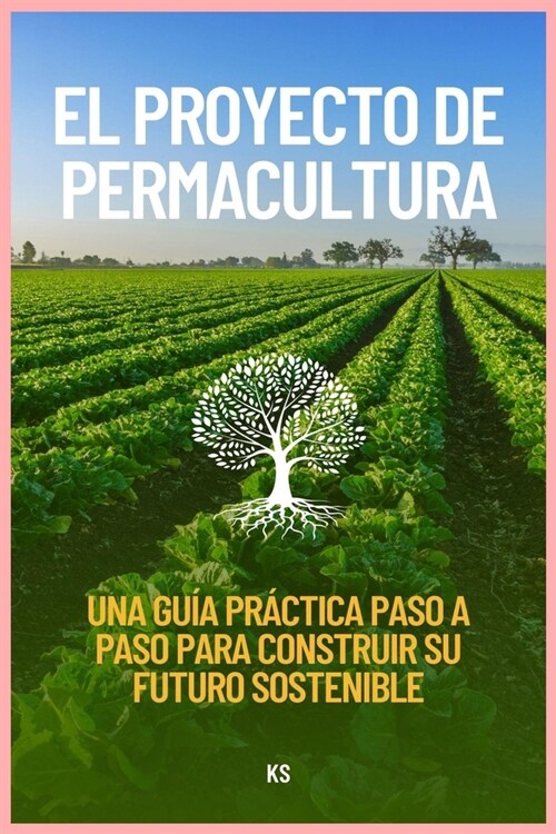 El proyecto de permacultura: una gu? pr?tica paso a paso para construir su futuro sostenible (Paperback)