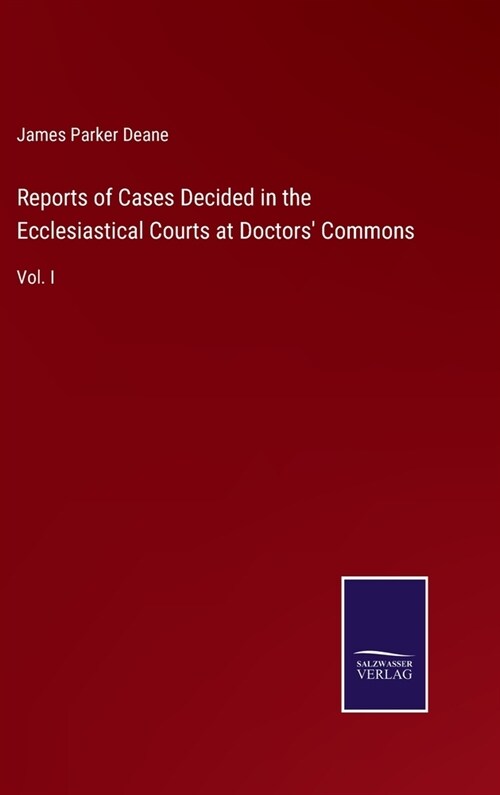 Reports of Cases Decided in the Ecclesiastical Courts at Doctors Commons: Vol. I (Hardcover)