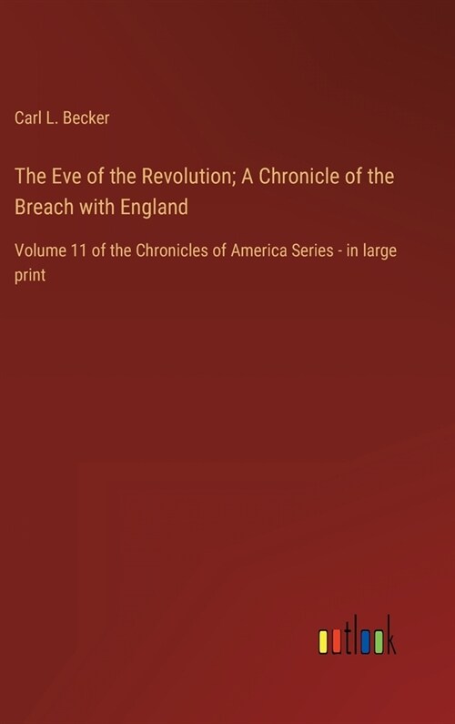 The Eve of the Revolution; A Chronicle of the Breach with England: Volume 11 of the Chronicles of America Series - in large print (Hardcover)