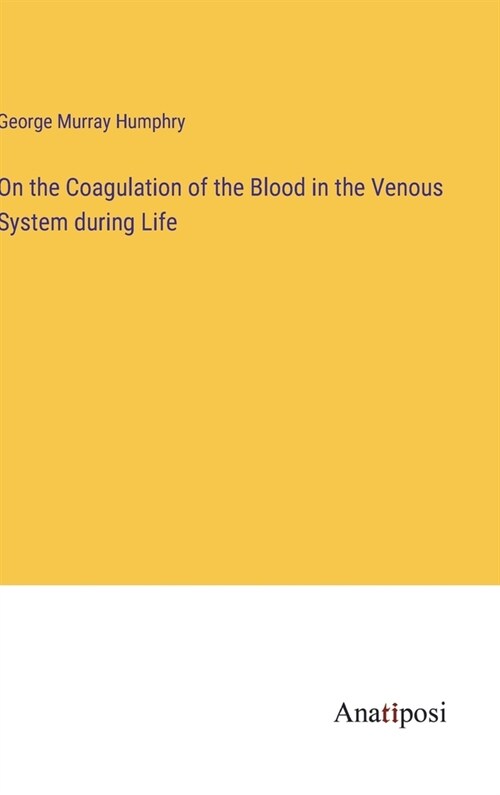 On the Coagulation of the Blood in the Venous System during Life (Hardcover)