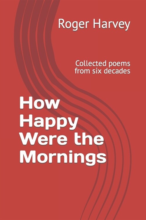 How Happy Were the Mornings: Collected poems from six decades (Paperback)