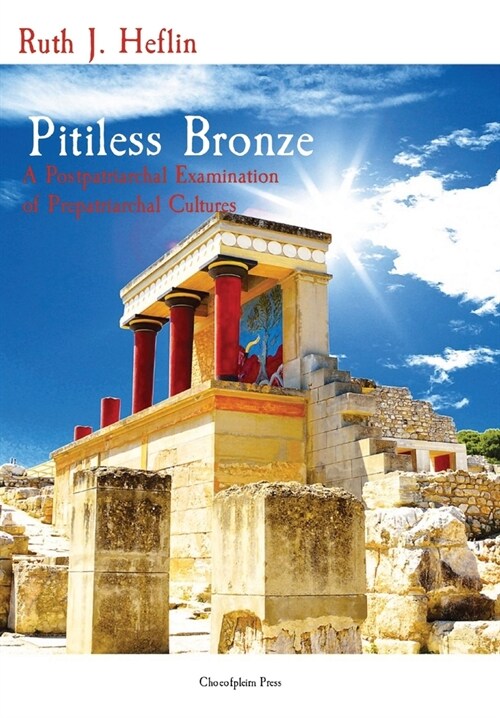 Pitiless Bronze: A Postpatriarchal Examination of Prepatriarchal Cultures (Hardcover)