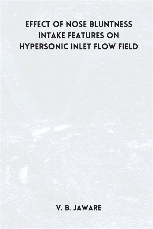 Effect of nose bluntness Intake Features on Hypersonic Inlet Flow Field (Paperback)