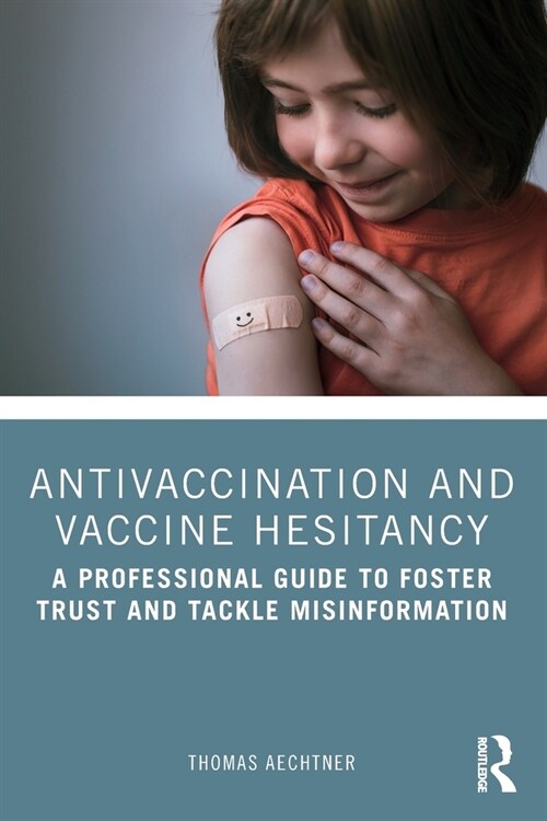 Antivaccination and Vaccine Hesitancy : A Professional Guide to Foster Trust and Tackle Misinformation (Paperback)