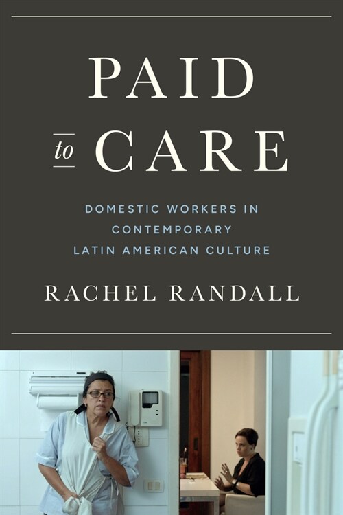 Paid to Care: Domestic Workers in Contemporary Latin American Culture (Hardcover)