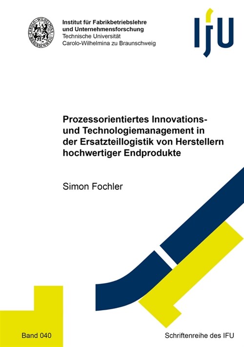 Prozessorientiertes Innovations- und Technologiemanagement in der Ersatzteillogistik von Herstellern hochwertiger Endprodukte (Paperback)