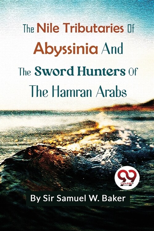 The Nile Tributaries Of Abyssinia And The Sword Hunters Of The Hamran Arabs (Paperback)