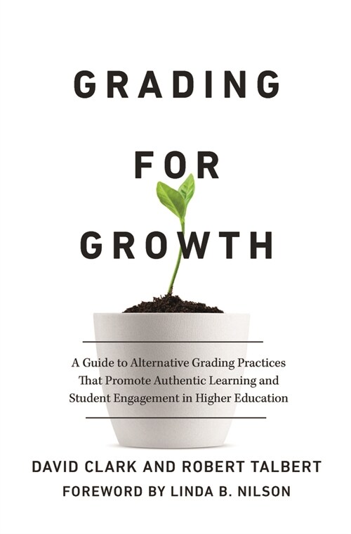Grading for Growth: A Guide to Alternative Grading Practices That Promote Authentic Learning and Student Engagement in Higher Education (Hardcover)
