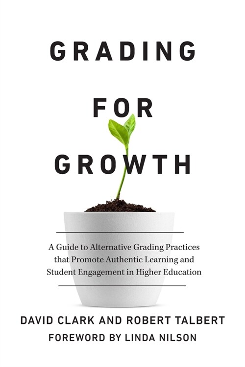 Grading for Growth: A Guide to Alternative Grading Practices That Promote Authentic Learning and Student Engagement in Higher Education (Paperback)