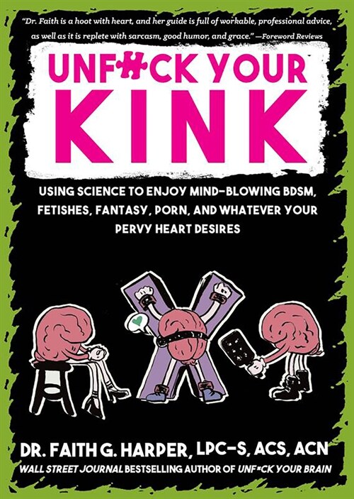 Unfuck Your Kink: Using Science to Enjoy Mind-Blowing Bdsm, Fetishes, Fantasy, Porn, and Whatever Your Pervy Heart Desires (Paperback)