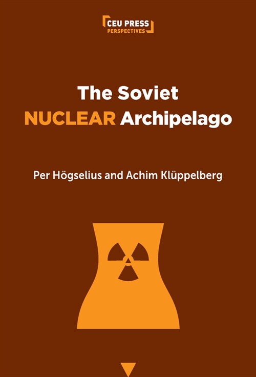The Soviet Nuclear Archipelago: A Historical Geography of Atomic-Powered Communism (Paperback)