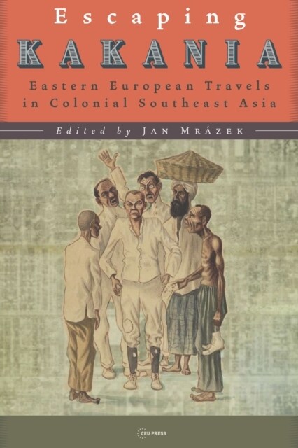 Escaping Kakania: Eastern European Travels in Colonial Southeast Asia (Hardcover)