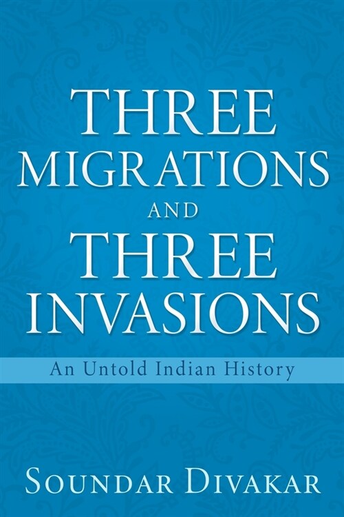 Three Migrations and Three Invasions: An Untold Indian History (Paperback)