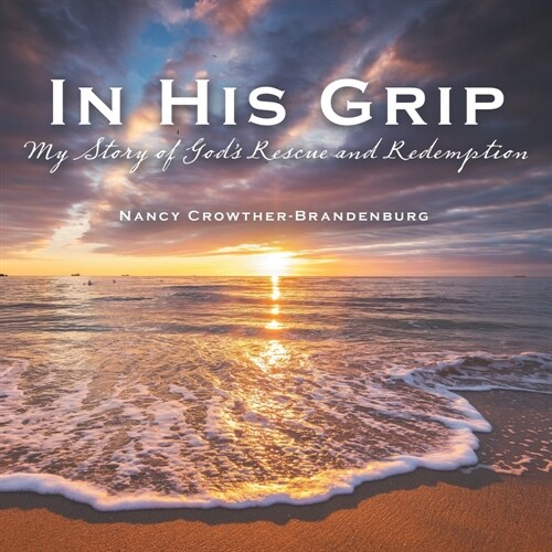 In His Grip: My Story of Gods Rescue and Redemption (Paperback)
