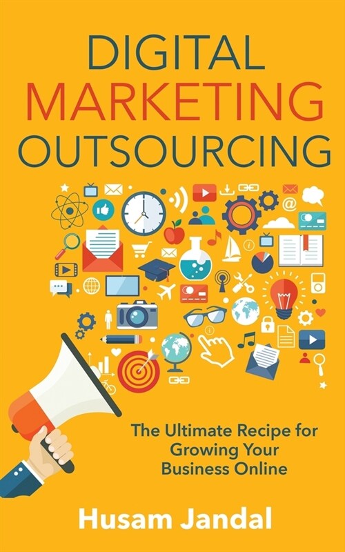 Digital Marketing Outsourcing: The Ultimate Recipe for Growing Your Business Online (Paperback)
