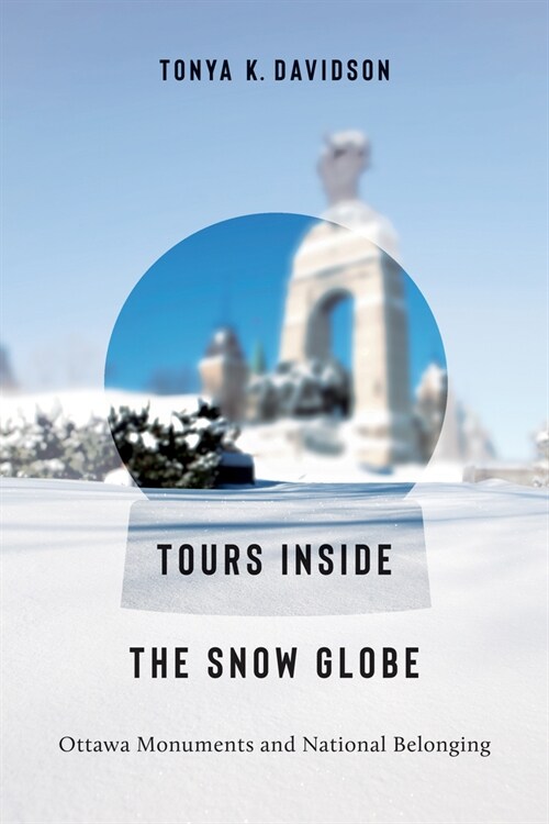 Tours Inside the Snow Globe: Ottawa Monuments and National Belonging (Paperback)