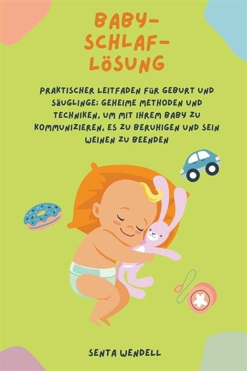 Baby-Schlaf-L?ung: Praktischer Leitfaden f? Geburt und S?glinge; Geheime Methoden und Techniken, um mit Ihrem Baby zu kommunizieren, es (Paperback)