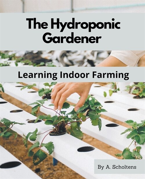 The Hydroponic Gardener Learning Indoor Farming (Paperback)