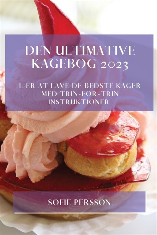 Den Ultimative Kagebog 2023: L? At Lave De Bedste Kager Med Trin-For-Trin Instruktioner (Paperback)