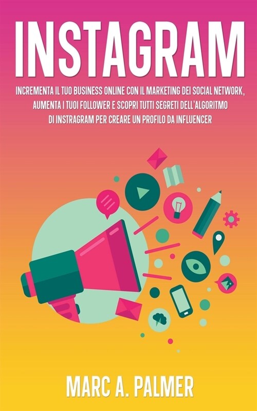 Instagram: Incrementa il Tuo Business Online con il Marketing dei Social Network, Aumenta i Tuoi Follower e Scopri Tutti Segreti (Paperback)