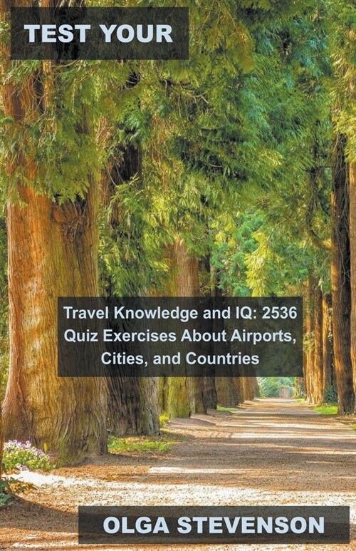 Test Your Travel Knowledge and IQ: 2536 Quiz Exercises About Airports, Cities, and Countries (Paperback)