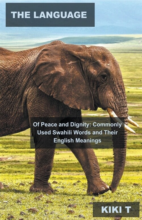 The Language of Peace and Dignity: Commonly Used Swahili Words and Their English Meanings (Paperback)
