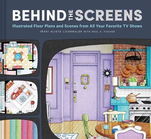 Behind the Screens: Illustrated Floor Plans and Scenes from the Best TV Shows of All Time (Hardcover)