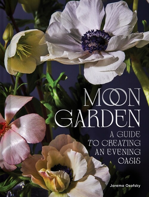 Moon Garden: A Guide to Creating an Evening Oasis (Hardcover)