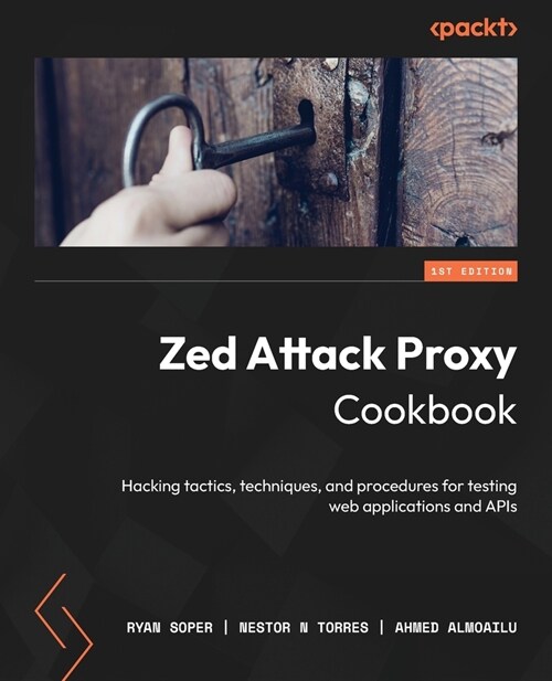 Zed Attack Proxy Cookbook: Hacking tactics, techniques, and procedures for testing web applications and APIs (Paperback)