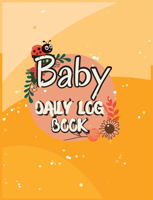 Baby Daily Logbook: Babies and Toddlers Tracker Notebook to Keep Record of Feed, Sleep Times, Health, Supplies Needed. Ideal For New Paren (Hardcover)