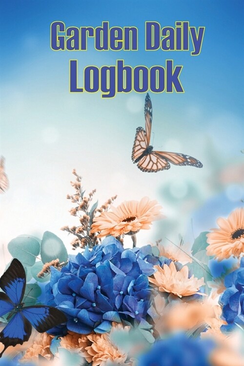 Garden Daily Logbook: Garden Tracker for Beginners and Avid Gardeners, Flowers, Fruit, Vegetable Planting, Care instructions and Many More (Paperback)