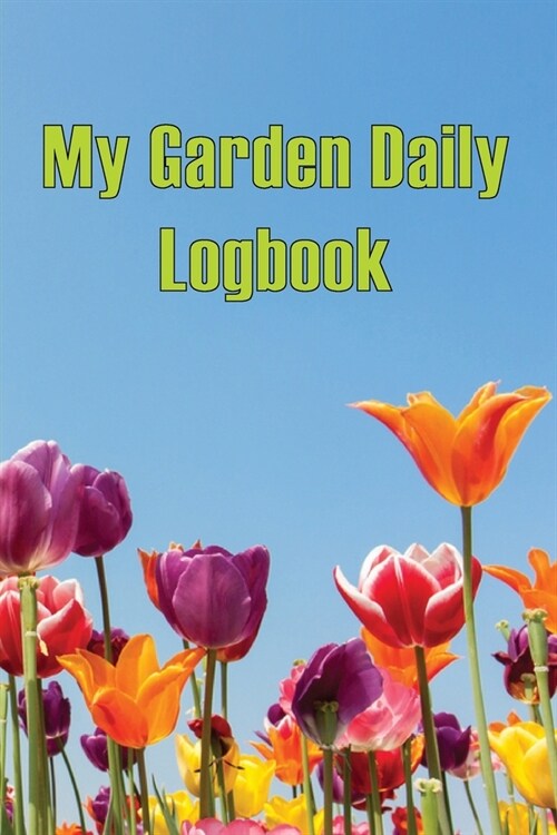 My Garden Daily Logbook: Gardening Tracker for Beginners and Avid Gardeners, Flowers, Fruit, Vegetable Planting and Care instructions (Paperback)