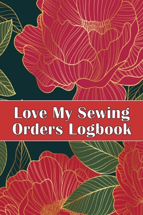 Love My Sewing Orders Logbook: Keep Track of Your Service Dressmaking Tracker To Keep Record of Sewing Projects Perfect Gift for Sewing Lover (Paperback)