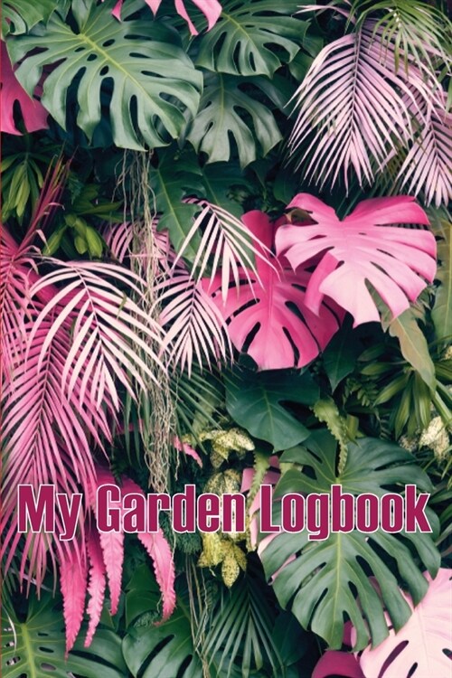 My Garden Logbook: Indoor and Outdoor Gardening Tracker for Beginners and Avid Gardeners, Flowers, Fruit, Vegetable Planting and Care ins (Paperback)