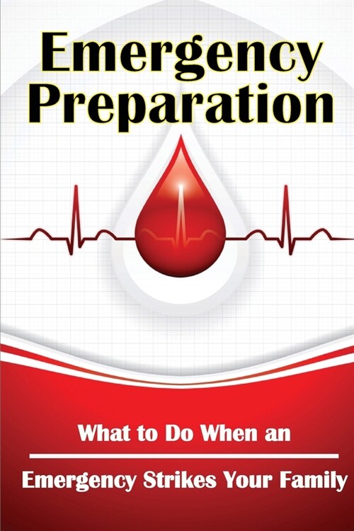 Emergency Preparation: What to Do When an Emergency Strikes Your Family (Paperback)