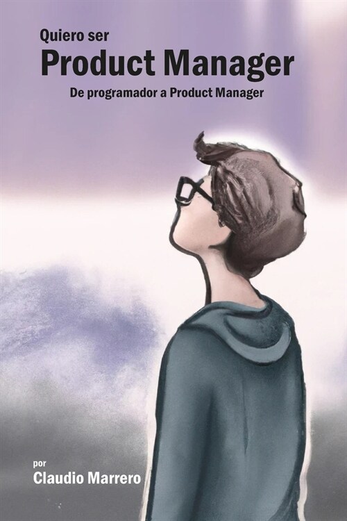 Quiero ser product manager: De programador a product manager (Paperback)