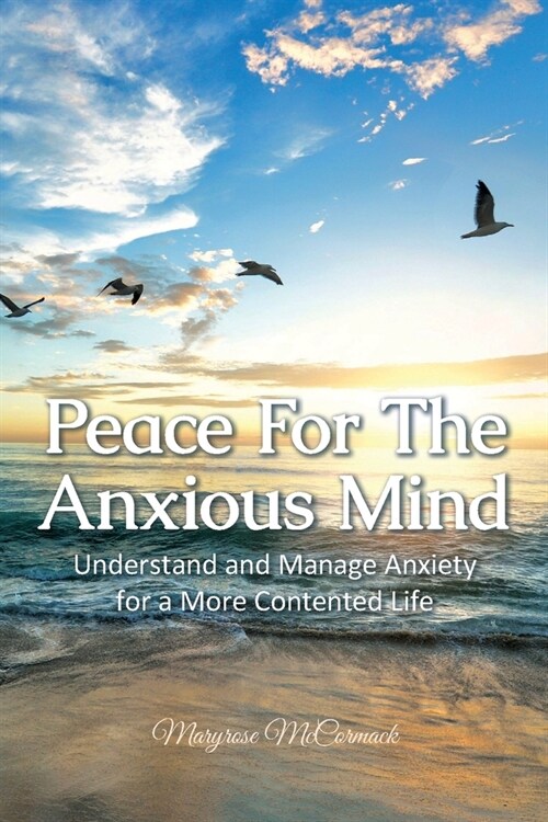Peace For The Anxious Mind: Understand and Manage Anxiety for a More Contented Life (Paperback)