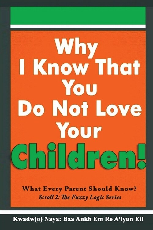 Why I Know That You Do Not Love Your Children!: What Every Parent Should Know? (Paperback)