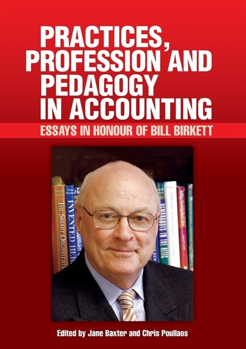 Practices, Profession and Pedagogy in Accounting: Essays in Honour of Bill Birkett (Paperback)